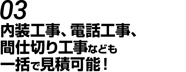 内装工事、電話工事、間仕切り工事なども一括で見積可能！